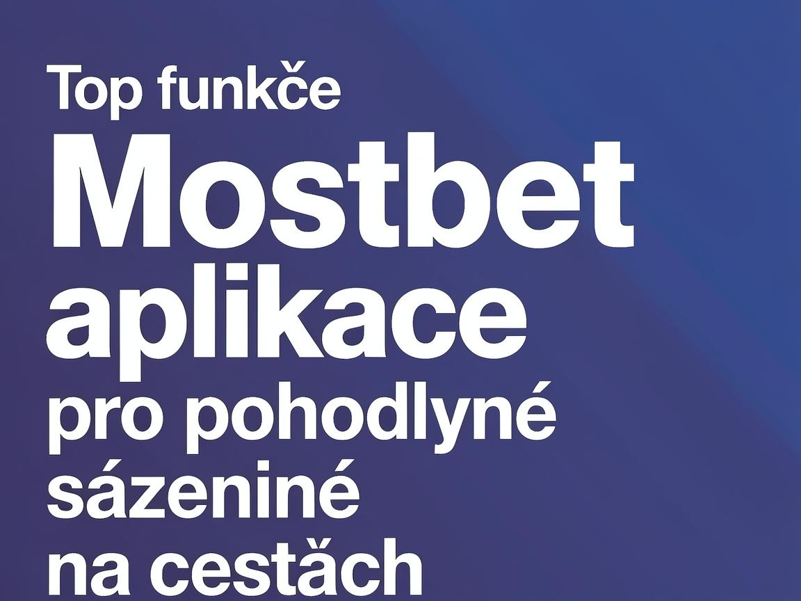 Top funkce Mostbet aplikace pro pohodlné sázení na cestách