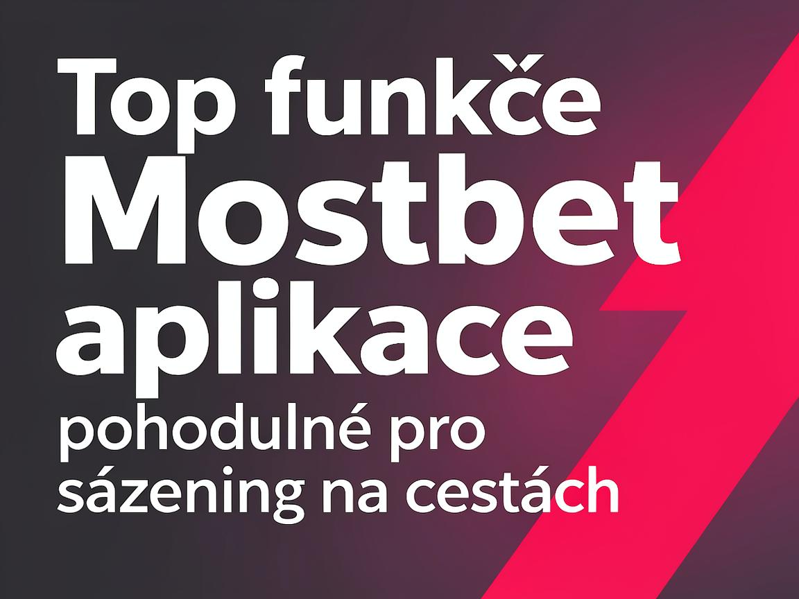 Top funkce Mostbet aplikace pro pohodlné sázení na cestách