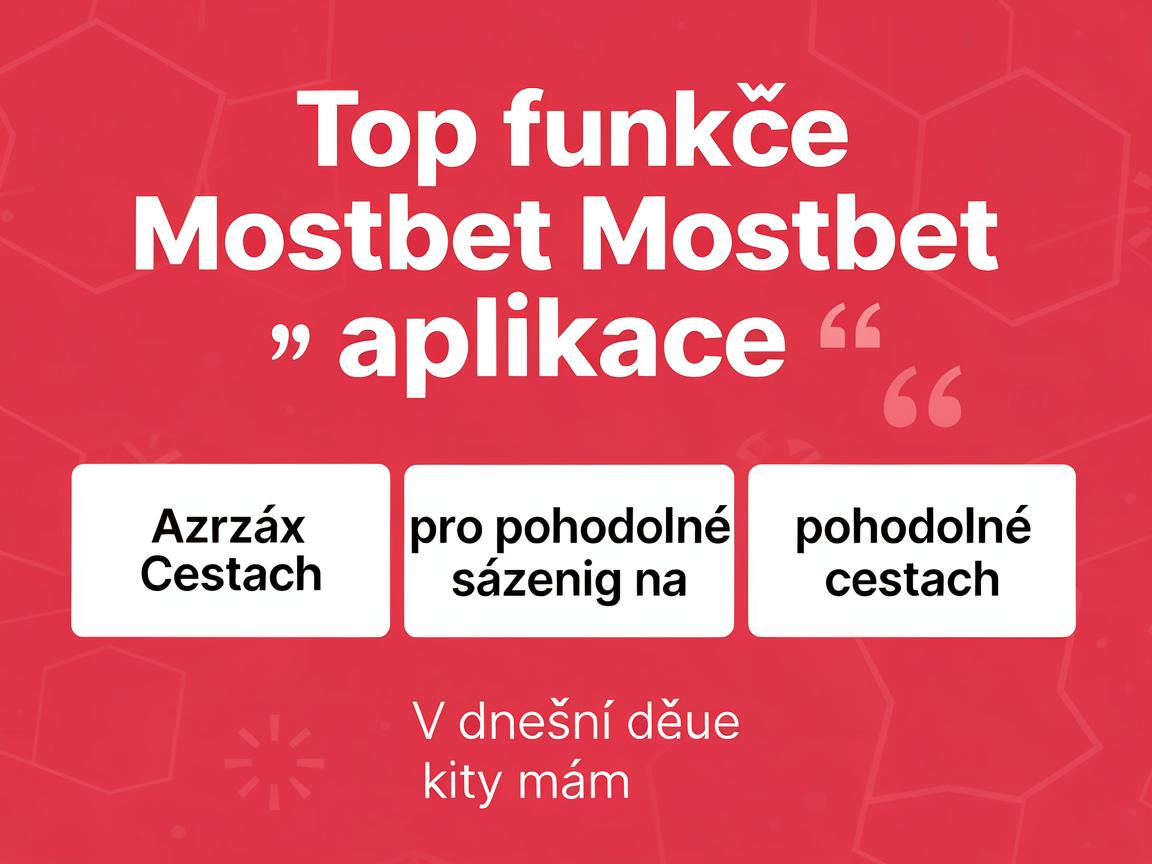 Top funkce Mostbet aplikace pro pohodlné sázení na cestách