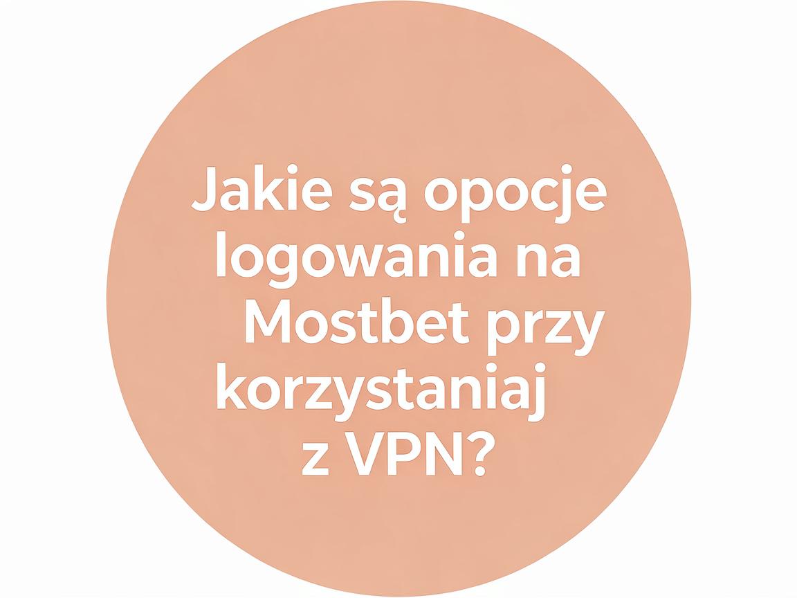 Jakie są opcje logowania na Mostbet przy korzystaniu z VPN?
