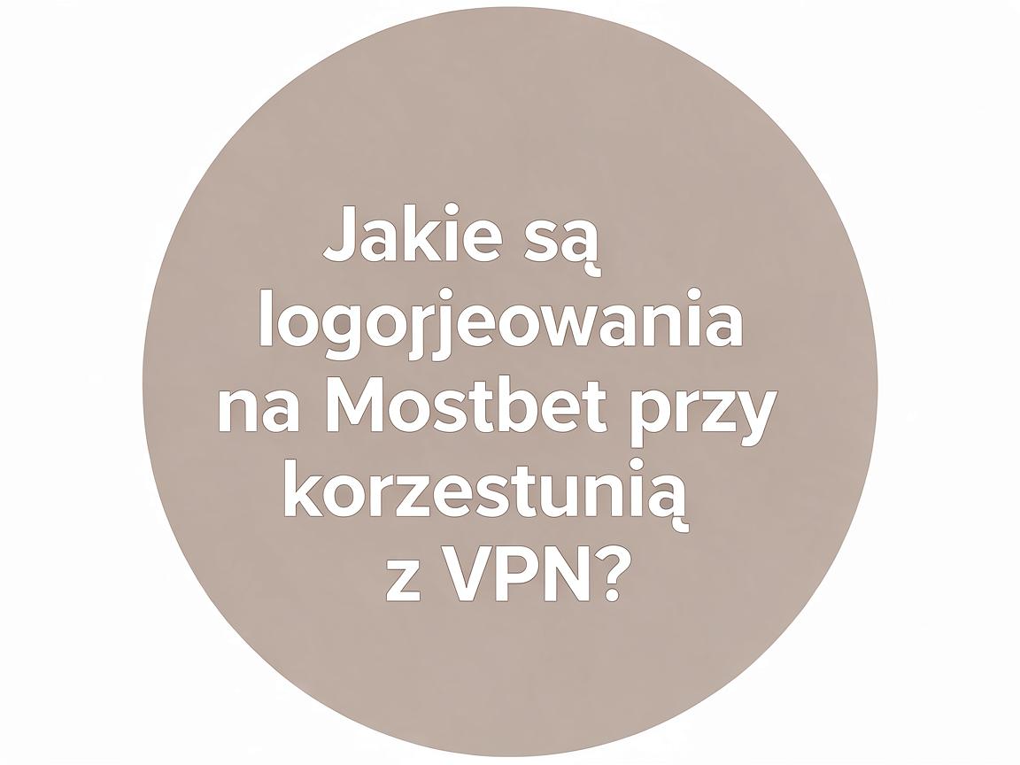 Jakie są opcje logowania na Mostbet przy korzystaniu z VPN?