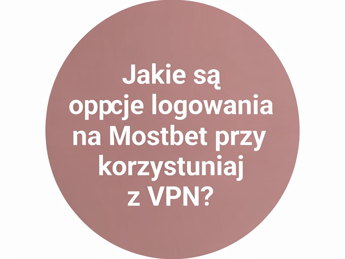 Jakie są opcje logowania na Mostbet przy korzystaniu z VPN?