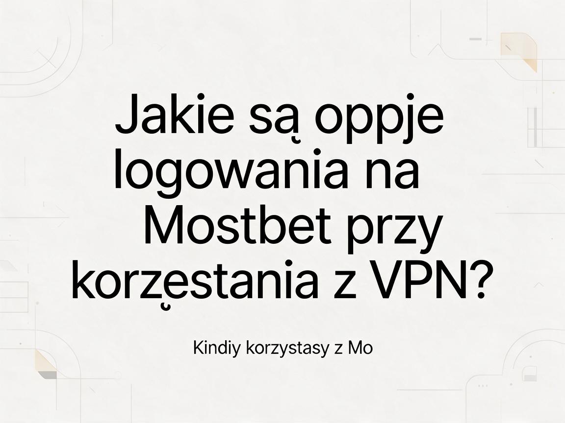Jakie są opcje logowania na Mostbet przy korzystaniu z VPN?