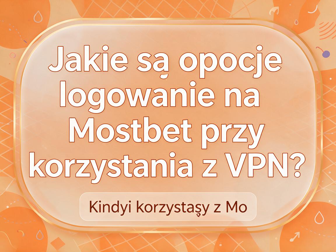 Jakie są opcje logowania na Mostbet przy korzystaniu z VPN?