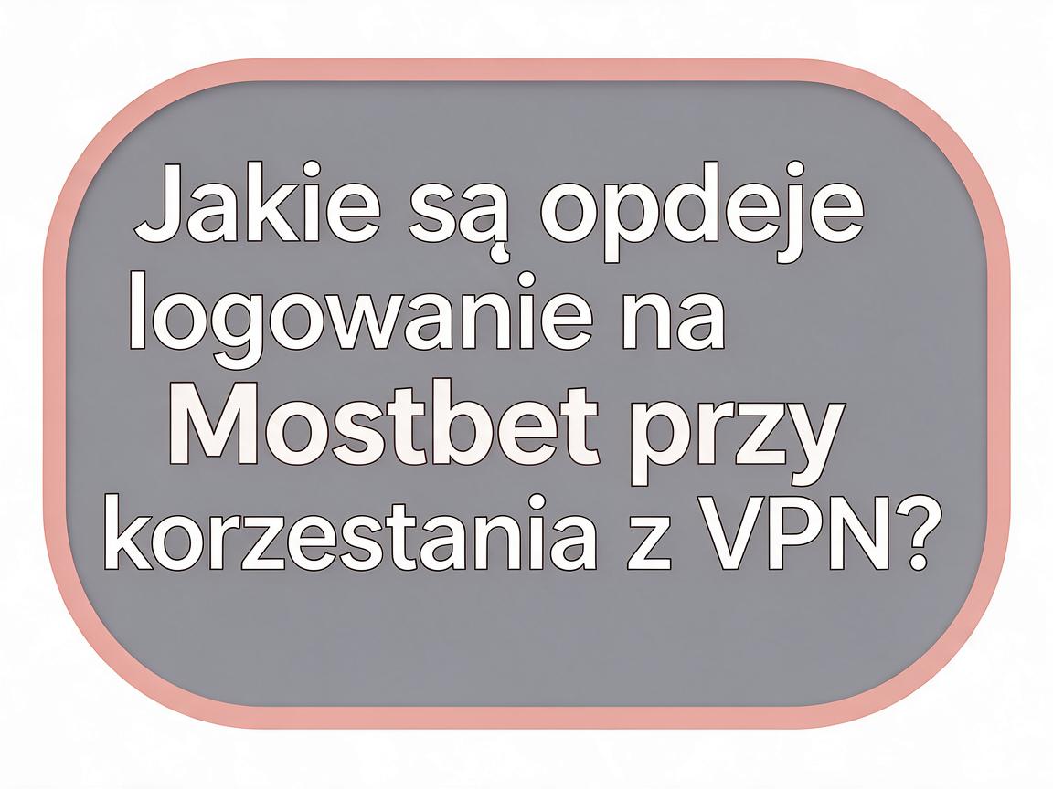 Jakie są opcje logowania na Mostbet przy korzystaniu z VPN?
