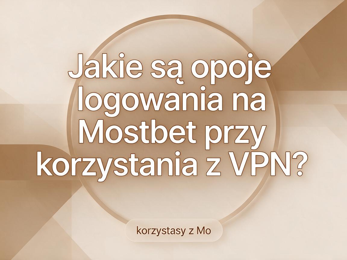 Jakie są opcje logowania na Mostbet przy korzystaniu z VPN?