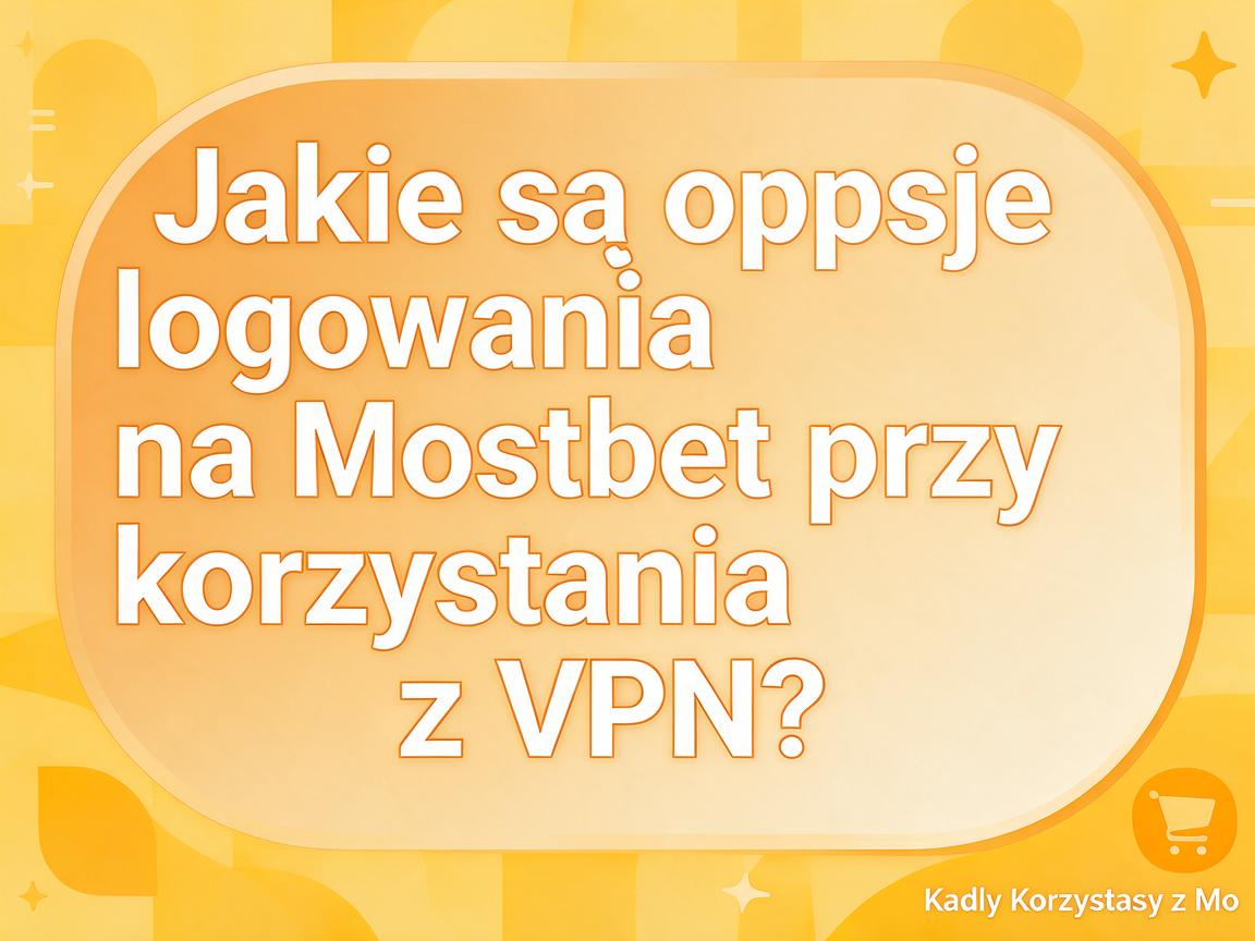 Jakie są opcje logowania na Mostbet przy korzystaniu z VPN?