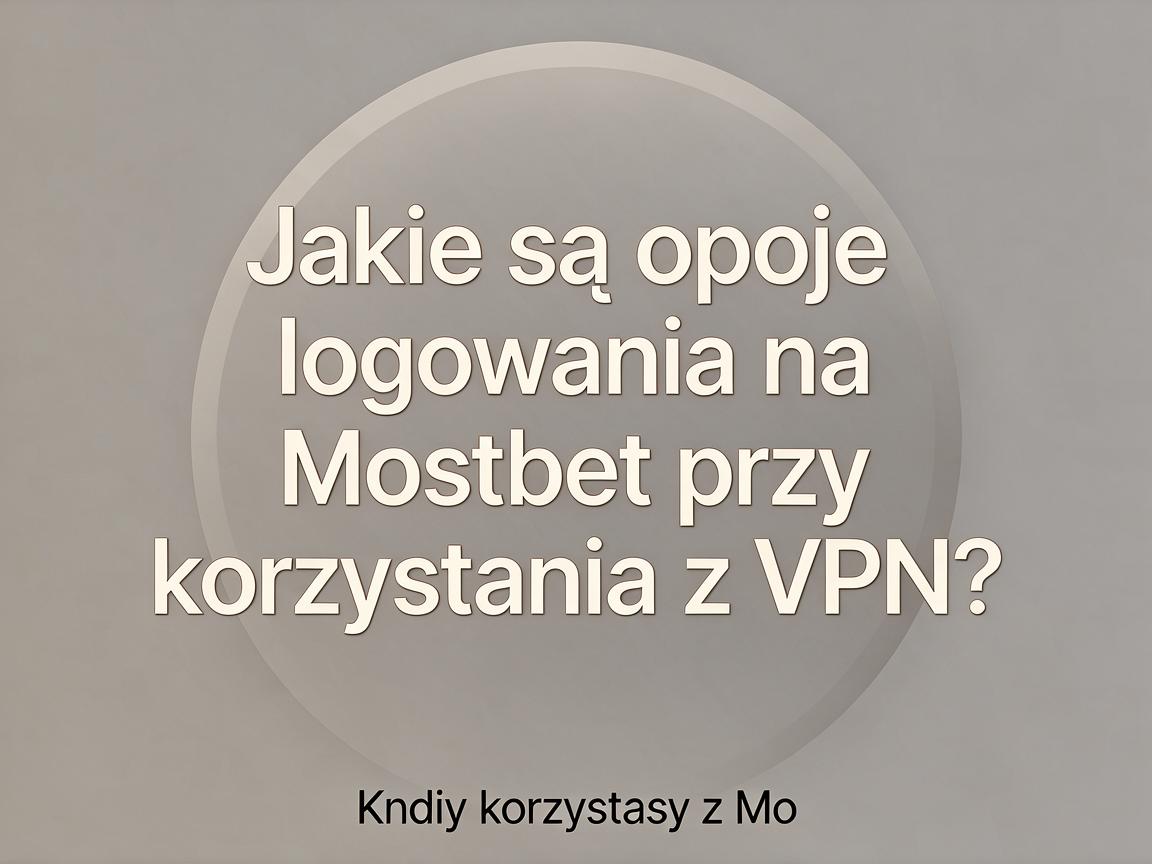 Jakie są opcje logowania na Mostbet przy korzystaniu z VPN?