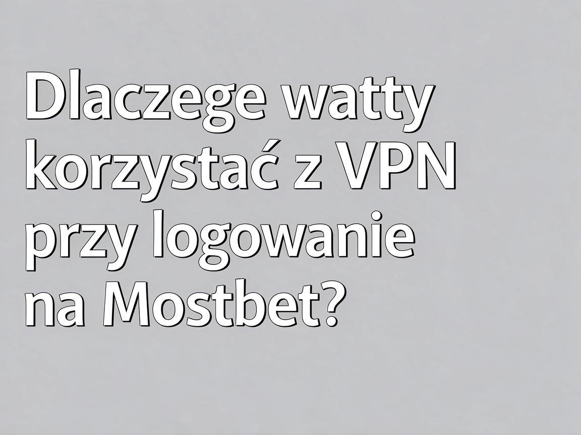 Jakie są opcje logowania na Mostbet przy korzystaniu z VPN?