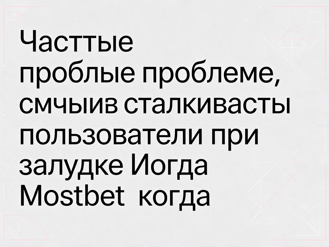 Частые проблемы, с которыми сталкиваются пользователи при загрузке Mostbet