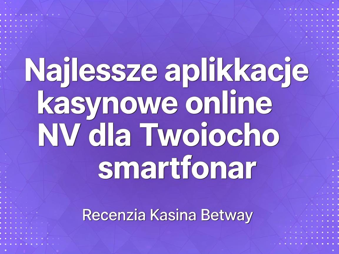 Najlepsze aplikacje kasynowe online NV dla Twojego smartfona: Recenzja Kasyna Betway