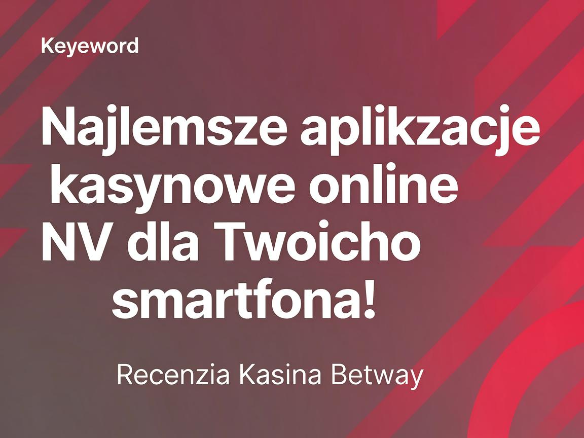 Najlepsze aplikacje kasynowe online NV dla Twojego smartfona: Recenzja Kasyna Betway