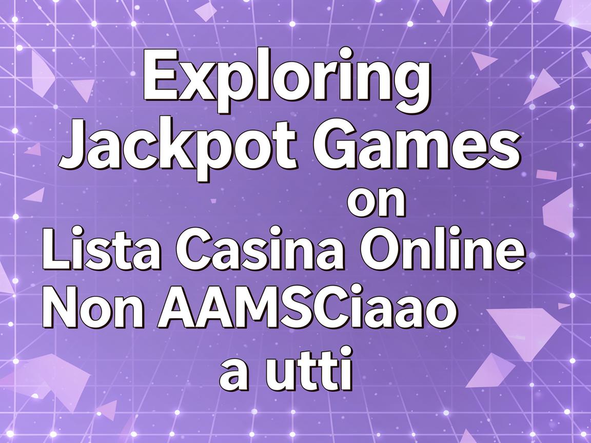 Exploring Jackpot Games on Lista Casino Online Non AAMS