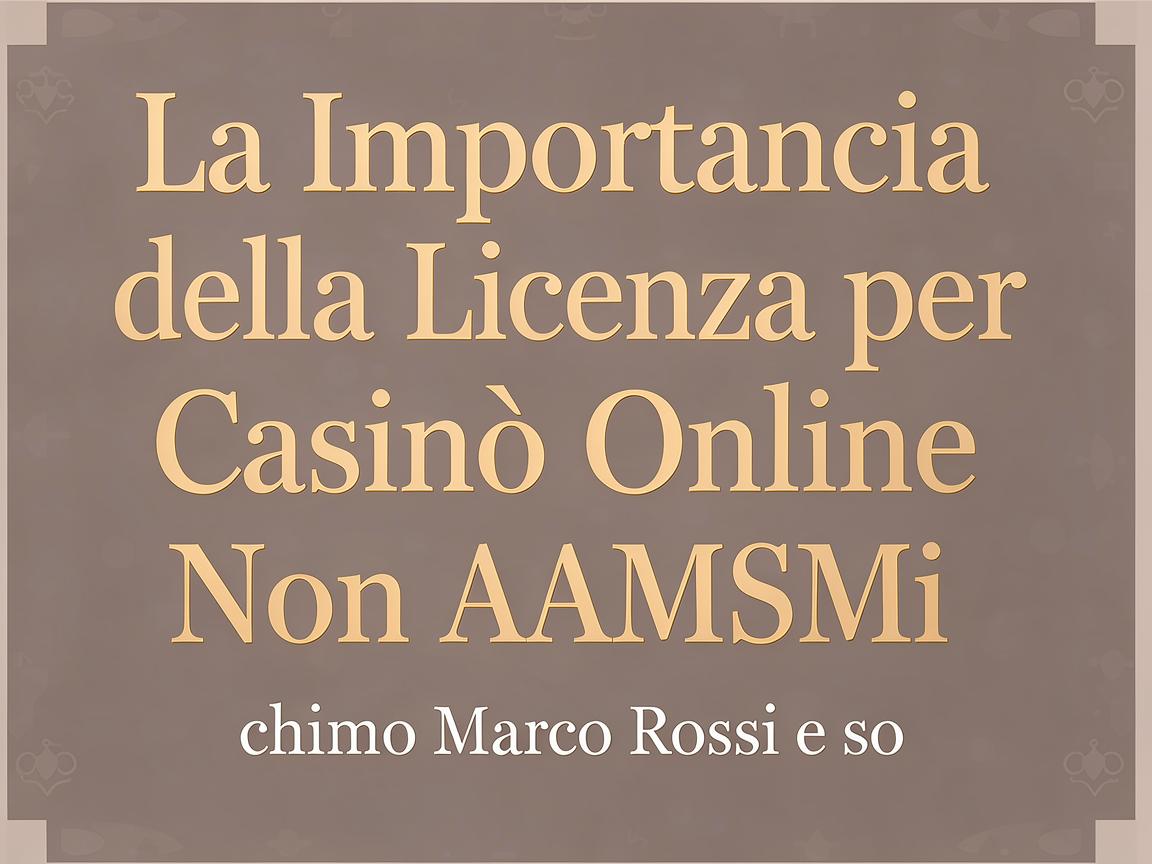 La Importanza della Licenza per Casinò Online Non AAMS