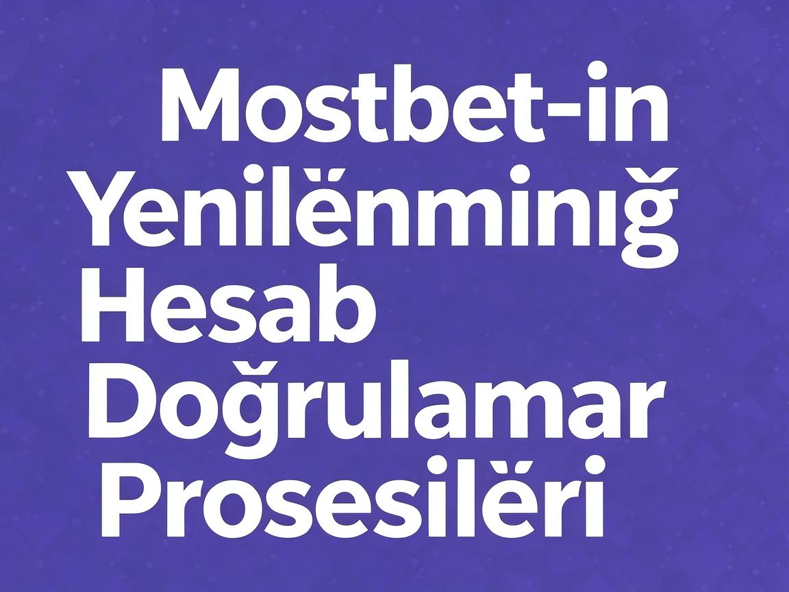 Bettingin Gələcəyi: Mostbet 2026 Hesab Doğrulaması Üzrə İnkişaflar