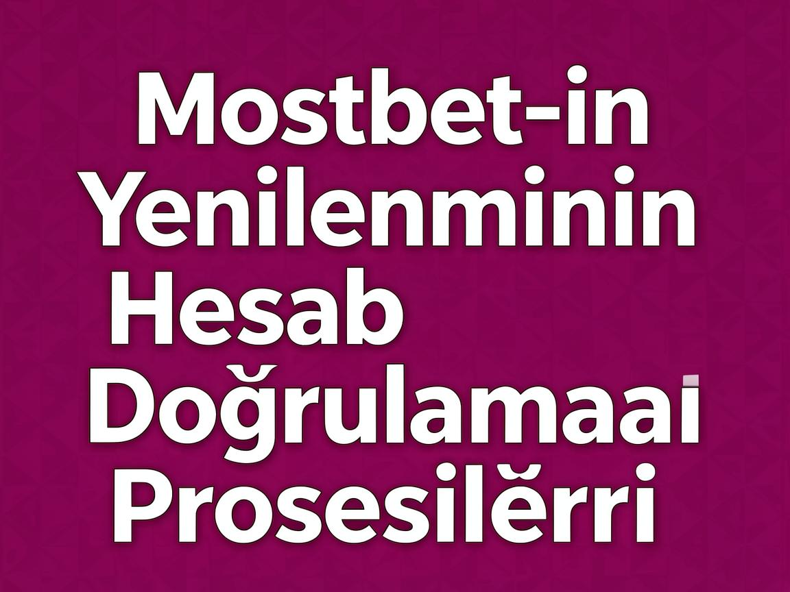 Bettingin Gələcəyi: Mostbet 2026 Hesab Doğrulaması Üzrə İnkişaflar