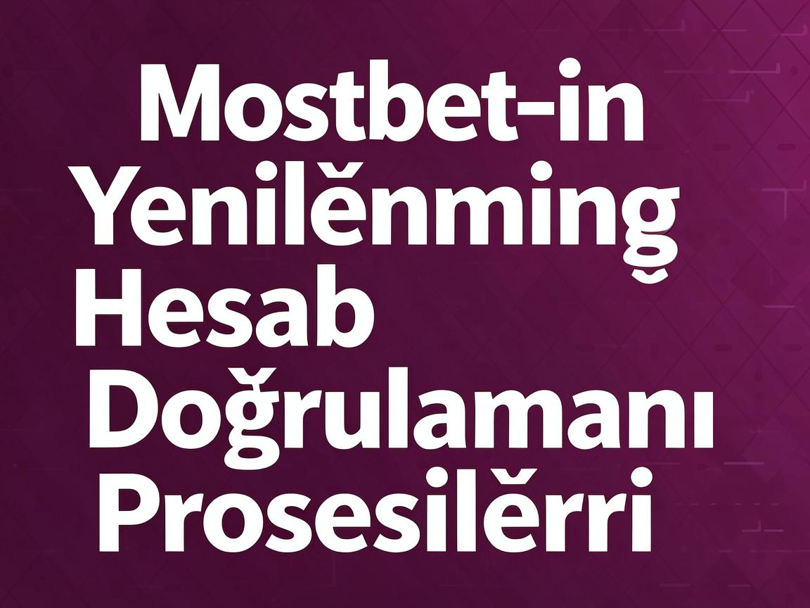 Bettingin Gələcəyi: Mostbet 2026 Hesab Doğrulaması Üzrə İnkişaflar
