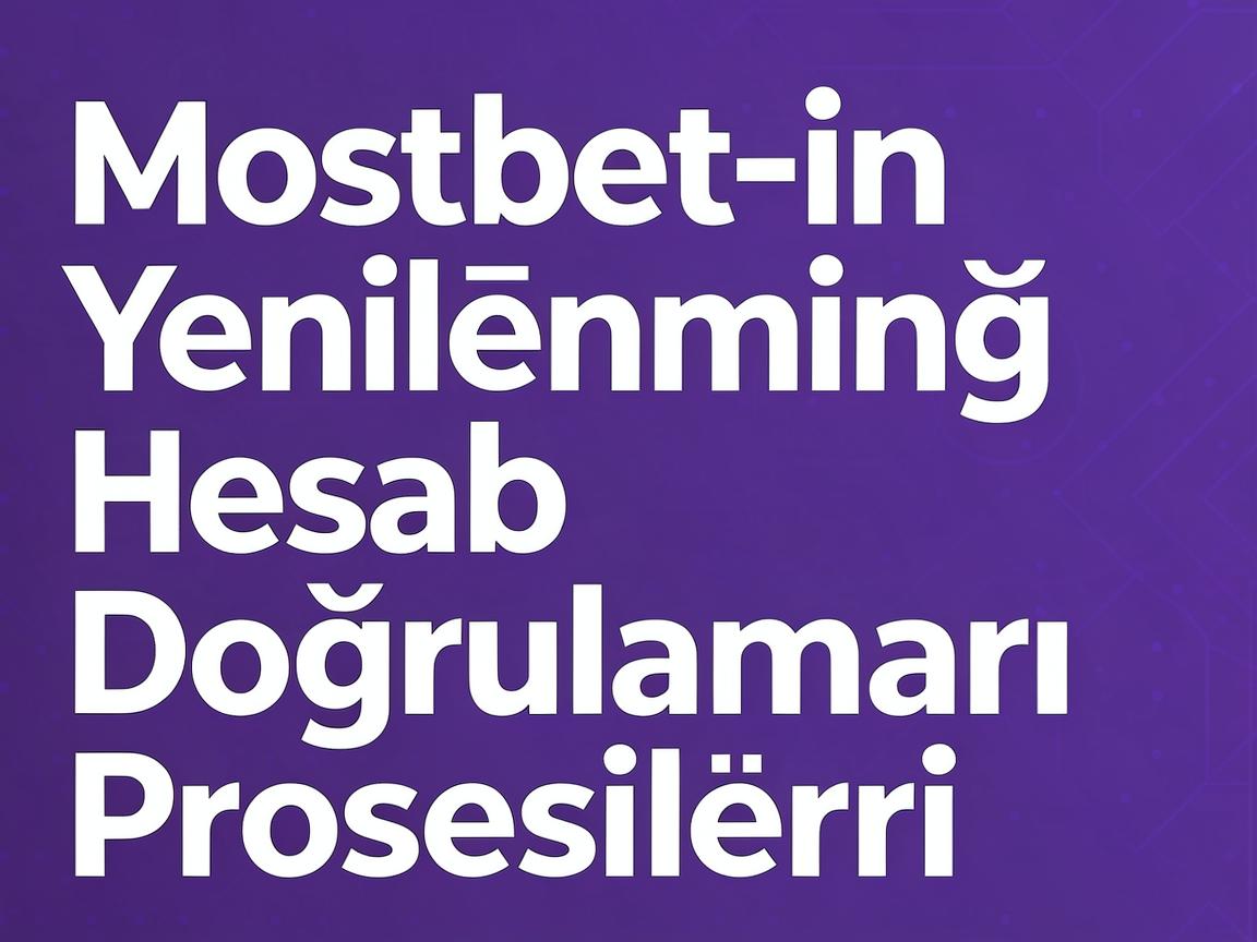 Bettingin Gələcəyi: Mostbet 2026 Hesab Doğrulaması Üzrə İnkişaflar