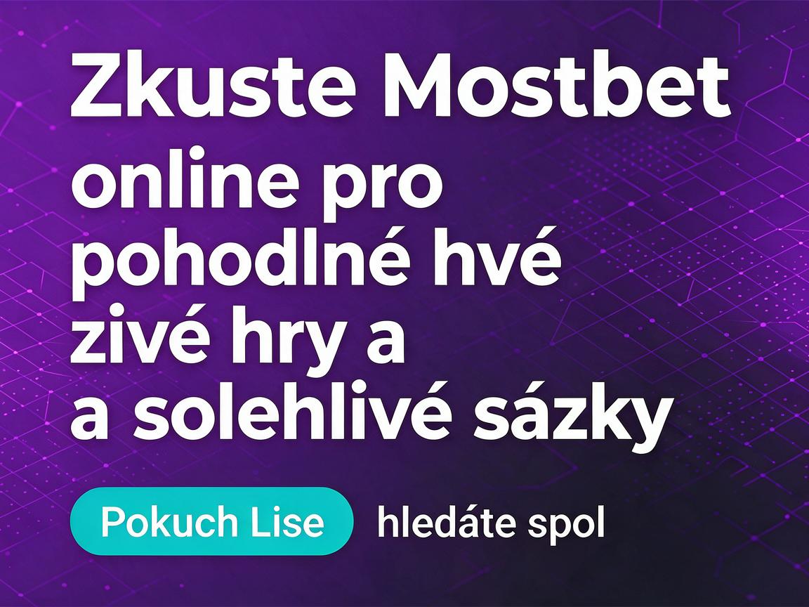Zkuste Mostbet online pro pohodlné živé hry a spolehlivé sázky