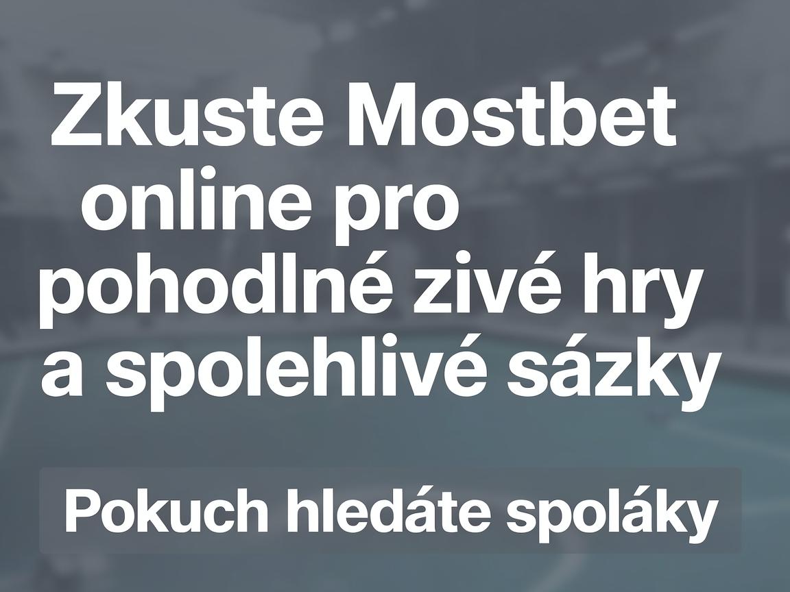 Zkuste Mostbet online pro pohodlné živé hry a spolehlivé sázky
