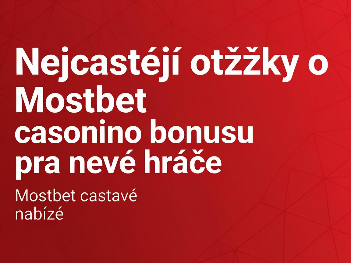 Nejčastější otázky o Mostbet casino bonusu pro nové hráče
