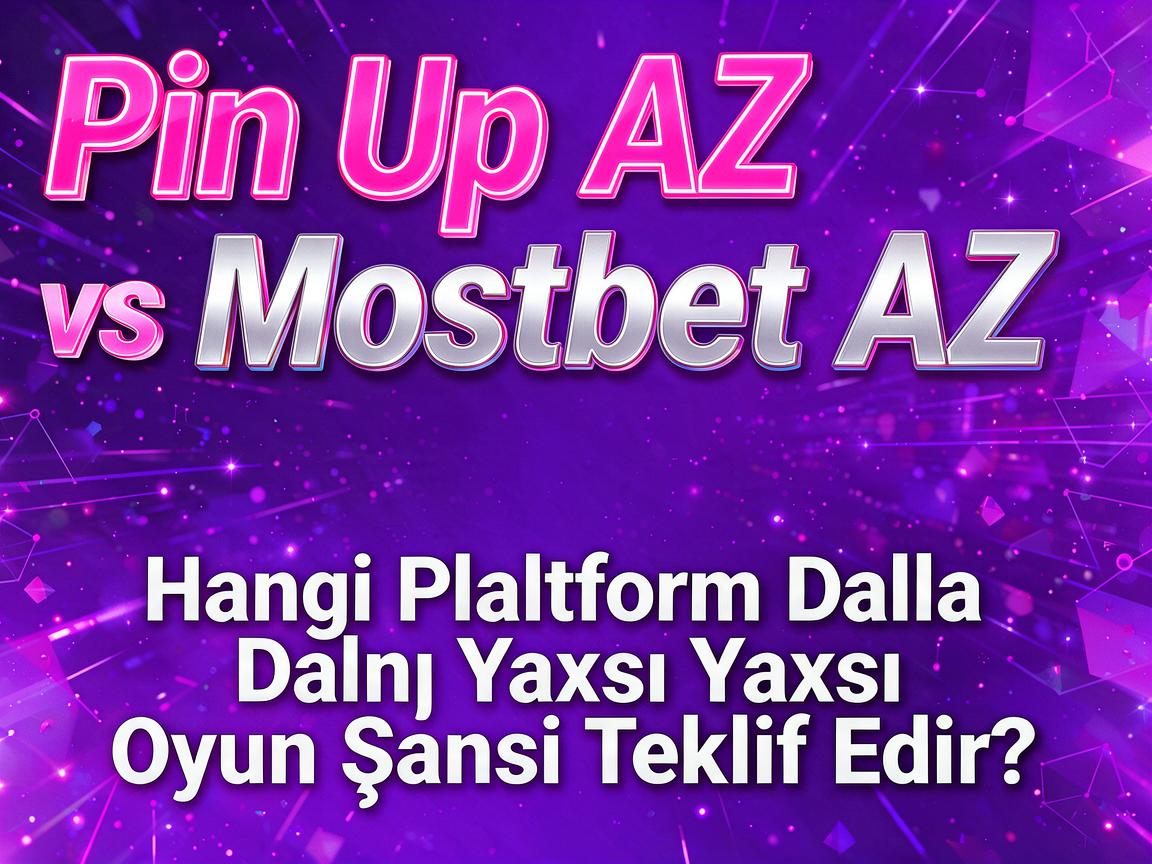 Pin Up AZ vs. Mostbet AZ: Hangi Platform Daha Yaxşı Oyun Şansı Təklif Edir?