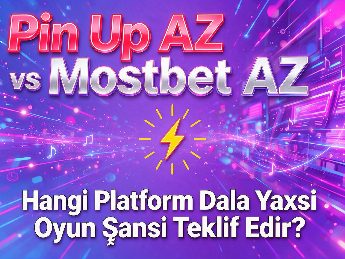 Pin Up AZ vs. Mostbet AZ: Hangi Platform Daha Yaxşı Oyun Şansı Təklif Edir?