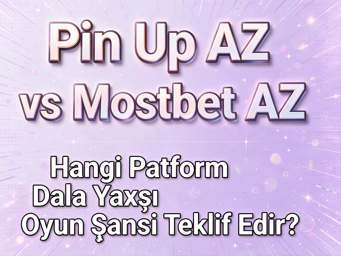 Pin Up AZ vs. Mostbet AZ: Hangi Platform Daha Yaxşı Oyun Şansı Təklif Edir?