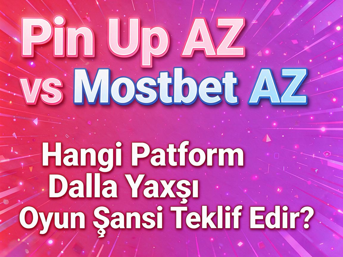 Pin Up AZ vs. Mostbet AZ: Hangi Platform Daha Yaxşı Oyun Şansı Təklif Edir?