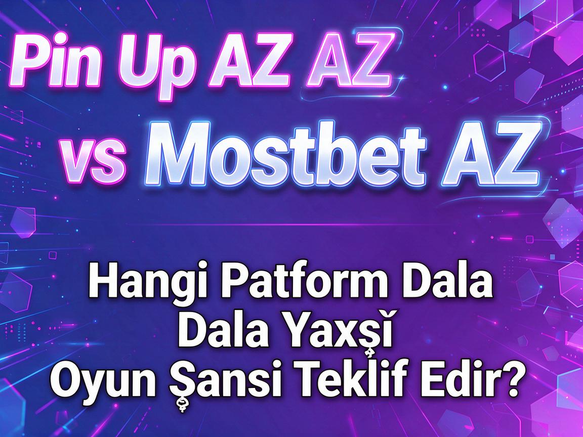 Pin Up AZ vs. Mostbet AZ: Hangi Platform Daha Yaxşı Oyun Şansı Təklif Edir?