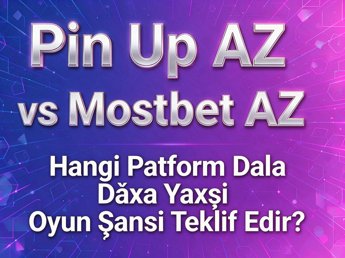 Pin Up AZ vs. Mostbet AZ: Hangi Platform Daha Yaxşı Oyun Şansı Təklif Edir?