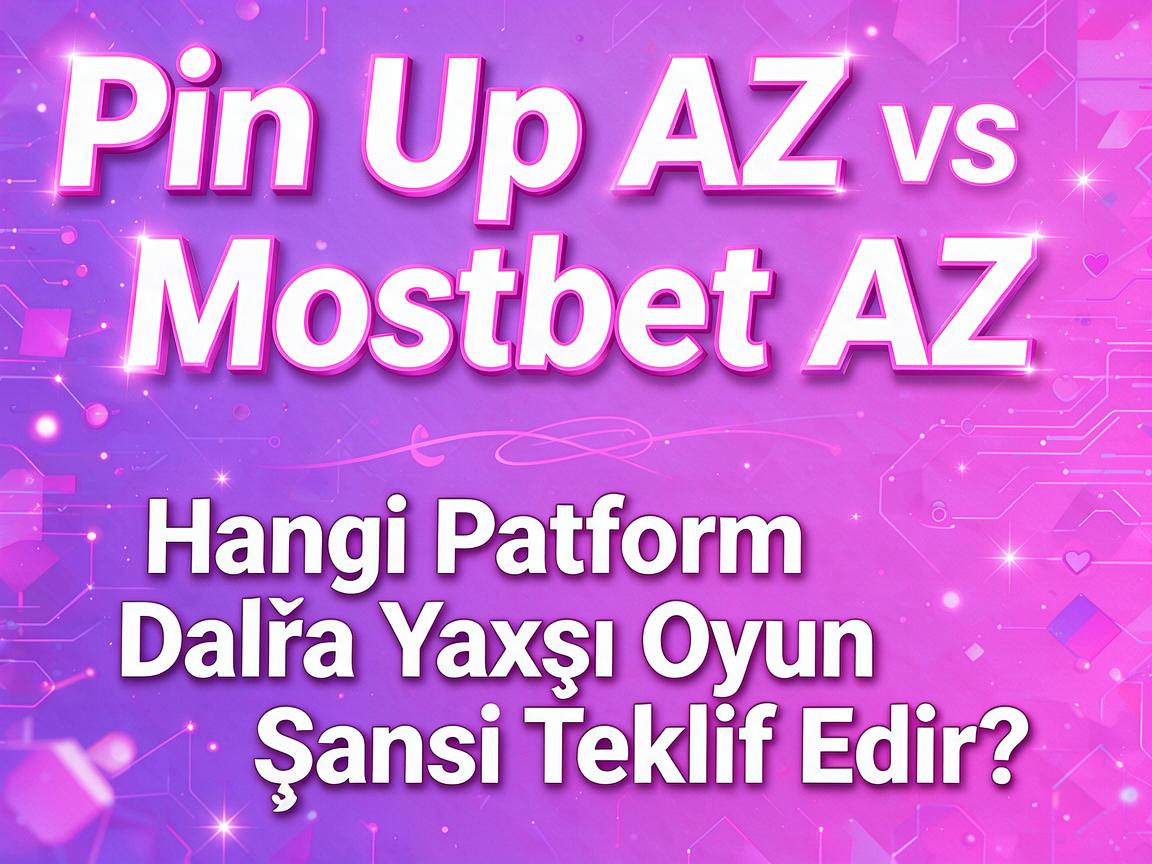 Pin Up AZ vs. Mostbet AZ: Hangi Platform Daha Yaxşı Oyun Şansı Təklif Edir?