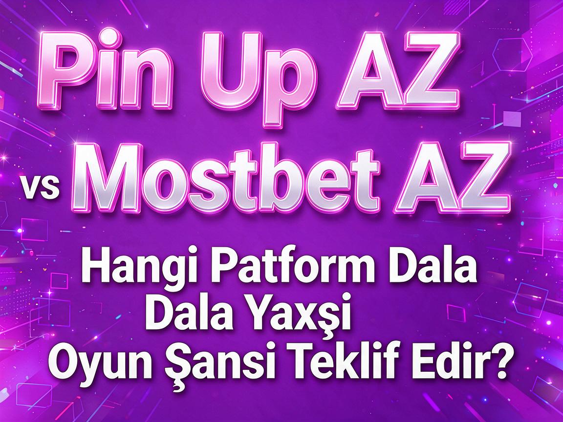 Pin Up AZ vs. Mostbet AZ: Hangi Platform Daha Yaxşı Oyun Şansı Təklif Edir?