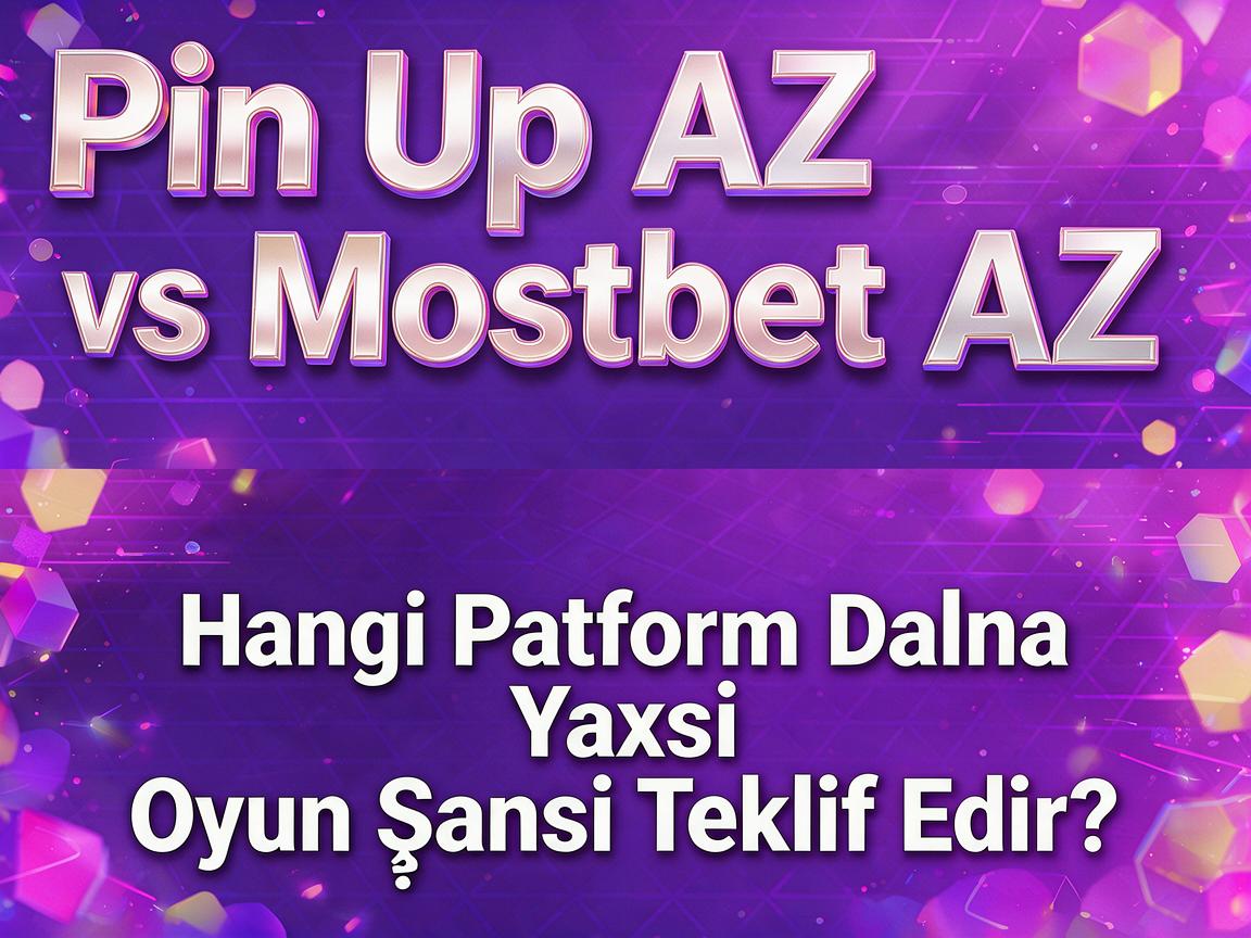 Pin Up AZ vs. Mostbet AZ: Hangi Platform Daha Yaxşı Oyun Şansı Təklif Edir?