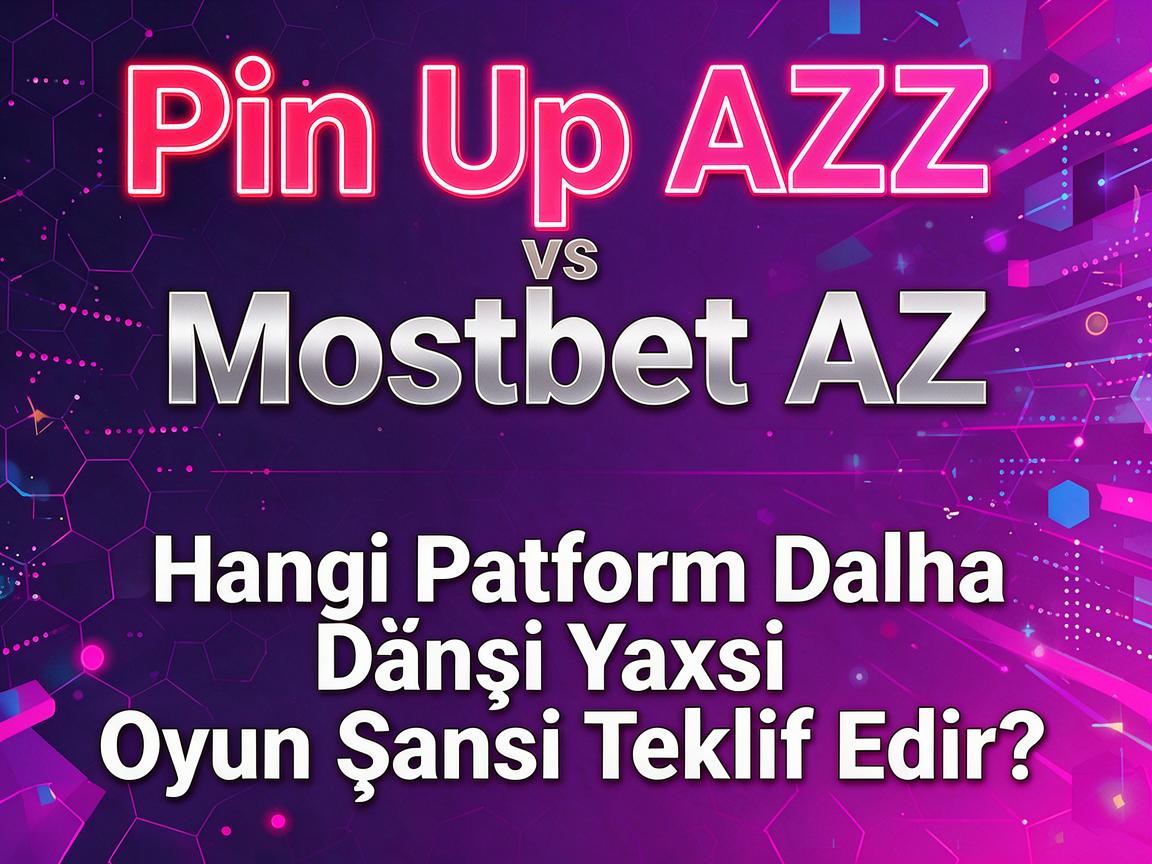 Pin Up AZ vs. Mostbet AZ: Hangi Platform Daha Yaxşı Oyun Şansı Təklif Edir?