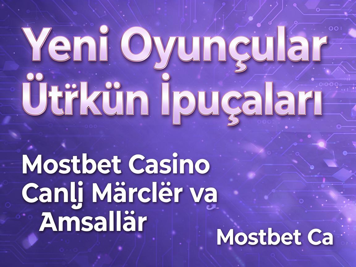 Yeni Oyunçular Üçün İpuçları: Mostbet Casino Canlı Mərclər və Əmsallar