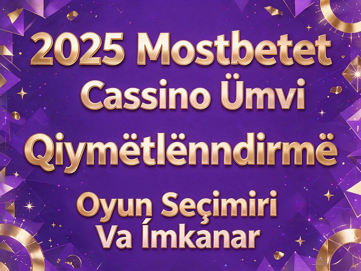 2025 Mostbet Casino Ümumi Qiymətləndirmə: Oyun Seçimləri və İmkanlar