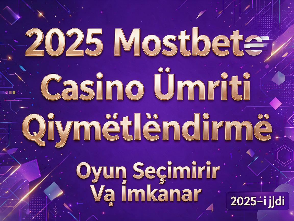 2025 Mostbet Casino Ümumi Qiymətləndirmə: Oyun Seçimləri və İmkanlar