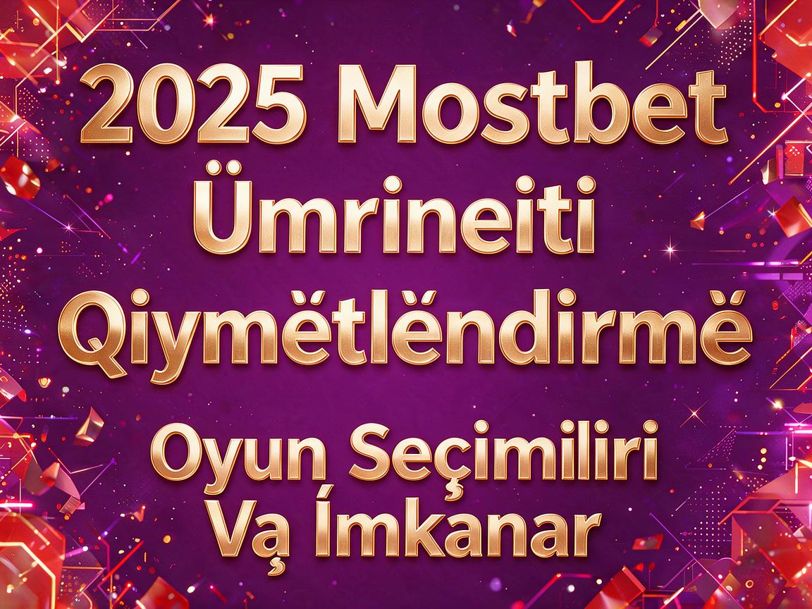 2025 Mostbet Casino Ümumi Qiymətləndirmə: Oyun Seçimləri və İmkanlar