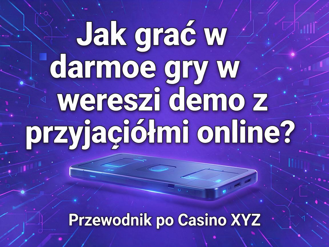 Jak grać w darmowe gry w wersji demo z przyjaciółmi online? Przewodnik po Casino XYZ