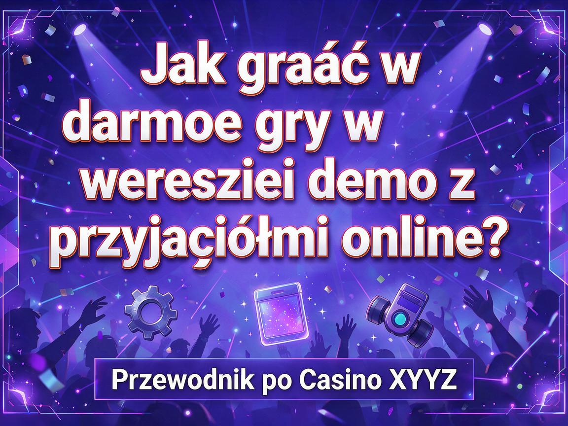 Jak grać w darmowe gry w wersji demo z przyjaciółmi online? Przewodnik po Casino XYZ