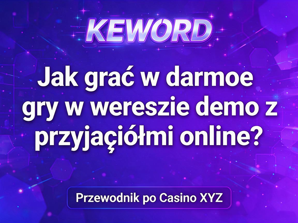 Jak grać w darmowe gry w wersji demo z przyjaciółmi online? Przewodnik po Casino XYZ