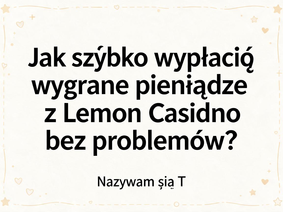 Jak szybko wypłacić wygrane pieniądze z Lemon Casino bez problemów?
