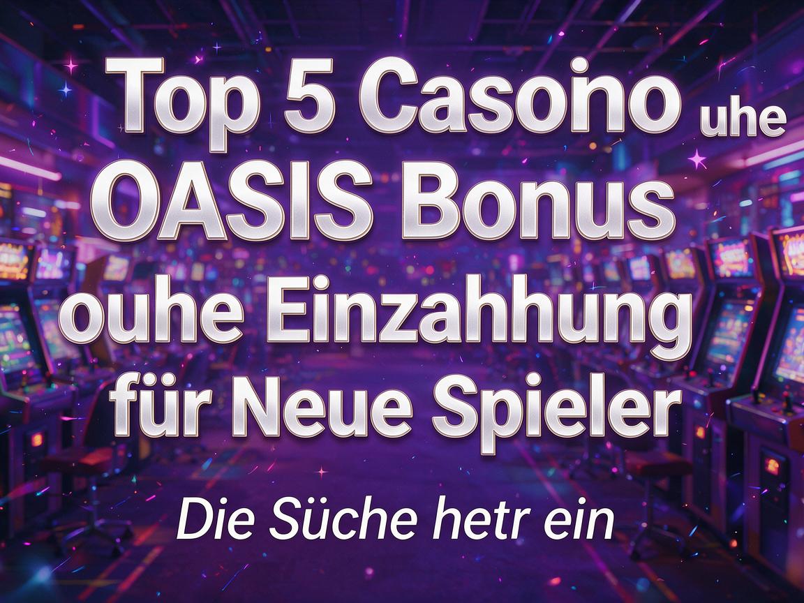 Top 5 Casino ohne OASIS Bonus ohne Einzahlung für neue Spieler