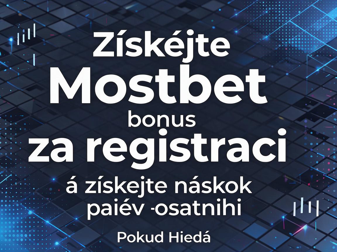 Získejte Mostbet bonus za registraci a získejte náskok před ostatními